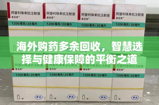 桂林海外购药多余回收，智慧选择与健康保障的平衡之道