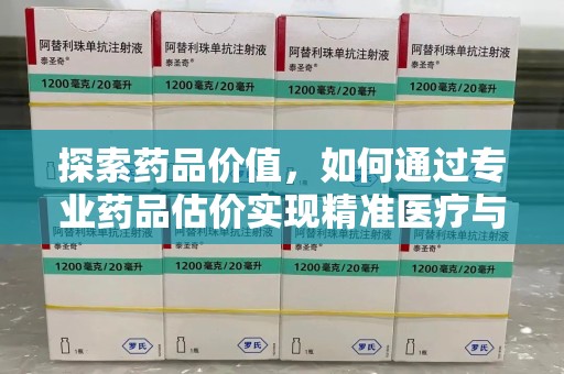 桂林探索药品价值，如何通过专业药品估价实现精准医疗与经济平衡