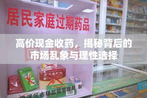 桂林高价现金收药，揭秘背后的市场乱象与理性选择