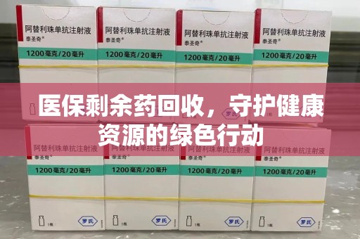 桂林医保剩余药回收，守护健康资源的绿色行动
