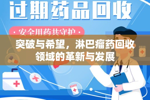 桂林突破与希望，淋巴瘤药回收领域的革新与发展