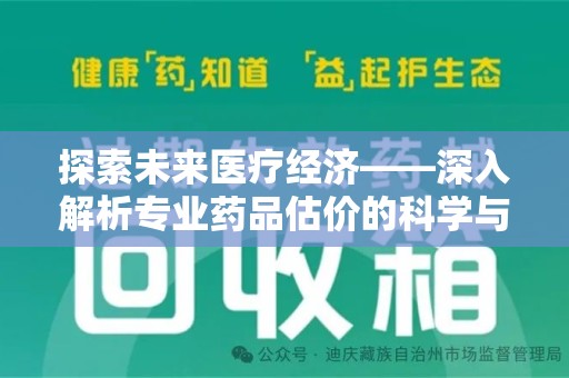 桂林探索未来医疗经济——深入解析专业药品估价的科学与艺术