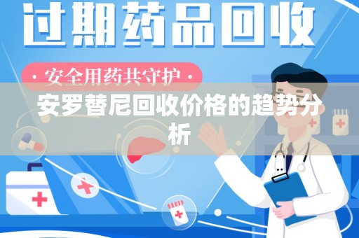 桂林安罗替尼回收价格的趋势分析