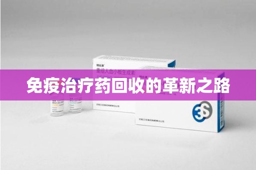 桂林免疫治疗药回收的革新之路