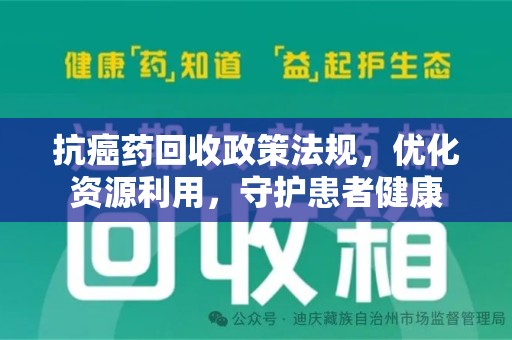 桂林抗癌药回收政策法规，优化资源利用，守护患者健康