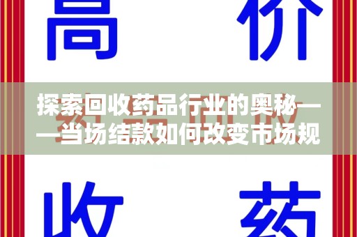 桂林探索回收药品行业的奥秘——当场结款如何改变市场规则